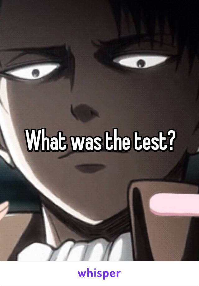 What was the test?