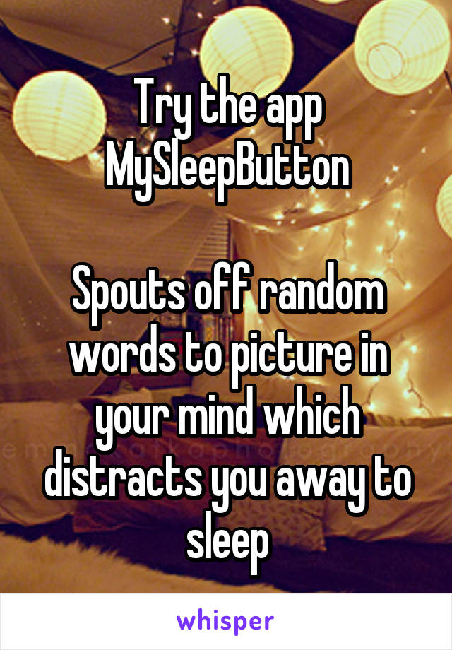 Try the app MySleepButton

Spouts off random words to picture in your mind which distracts you away to sleep