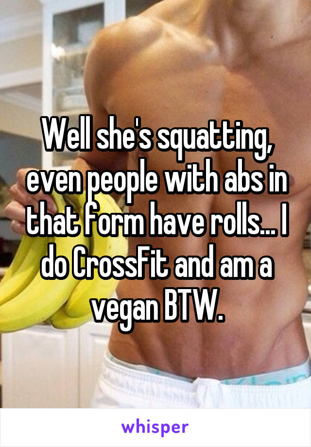 Well she's squatting, even people with abs in that form have rolls... I do CrossFit and am a vegan BTW.