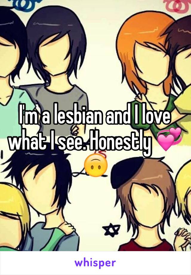 I'm a lesbian and I love what I see. Honestly 💞🙃