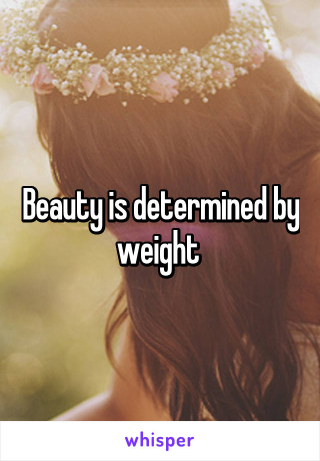 Beauty is determined by weight 