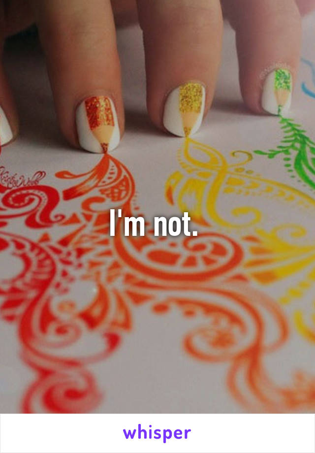 I'm not. 