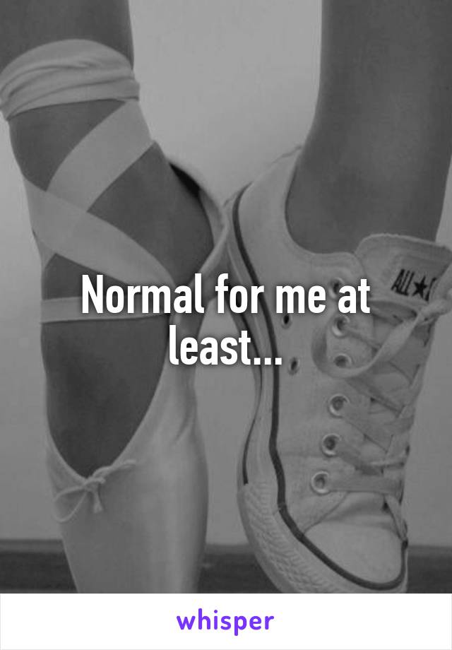 Normal for me at least...