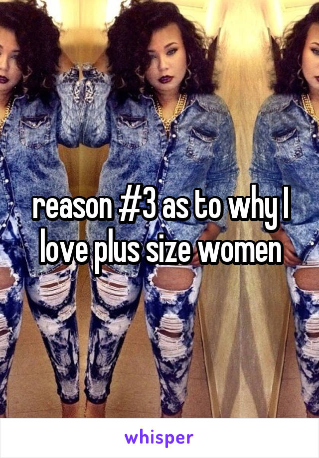 reason #3 as to why I love plus size women