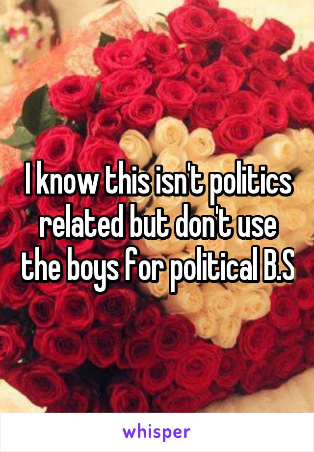 I know this isn't politics related but don't use the boys for political B.S