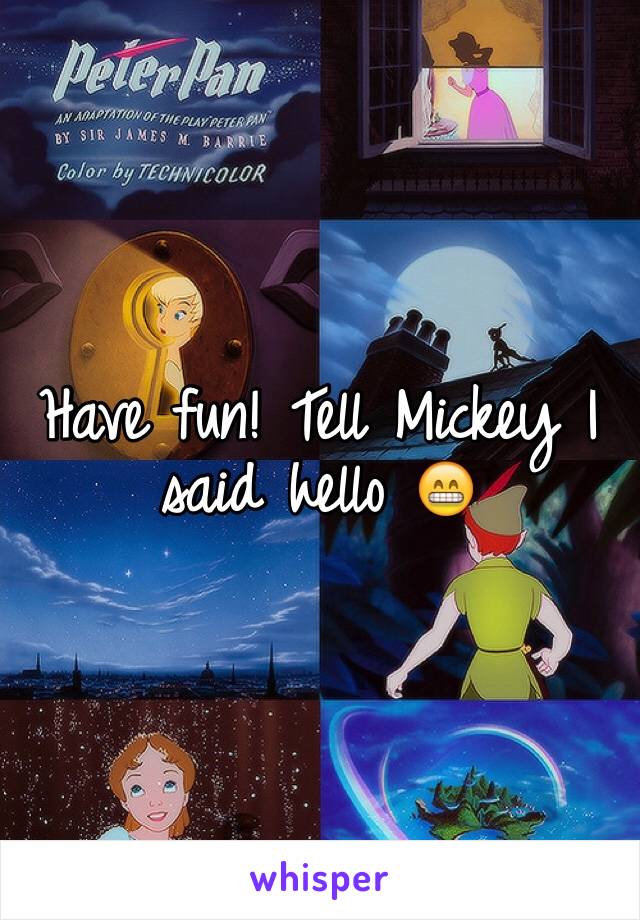 Have fun! Tell Mickey I said hello 😁