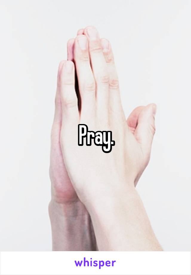 Pray.
