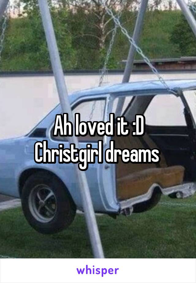 Ah loved it :D
Christgirl dreams 