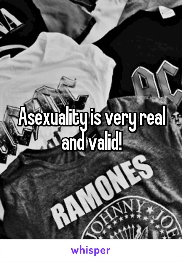 Asexuality is very real and valid!