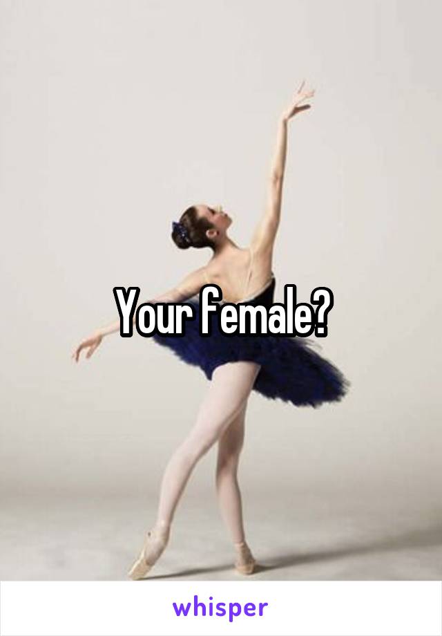 Your female?