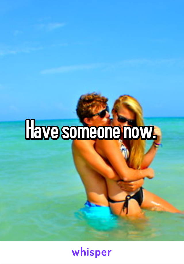 Have someone now. 