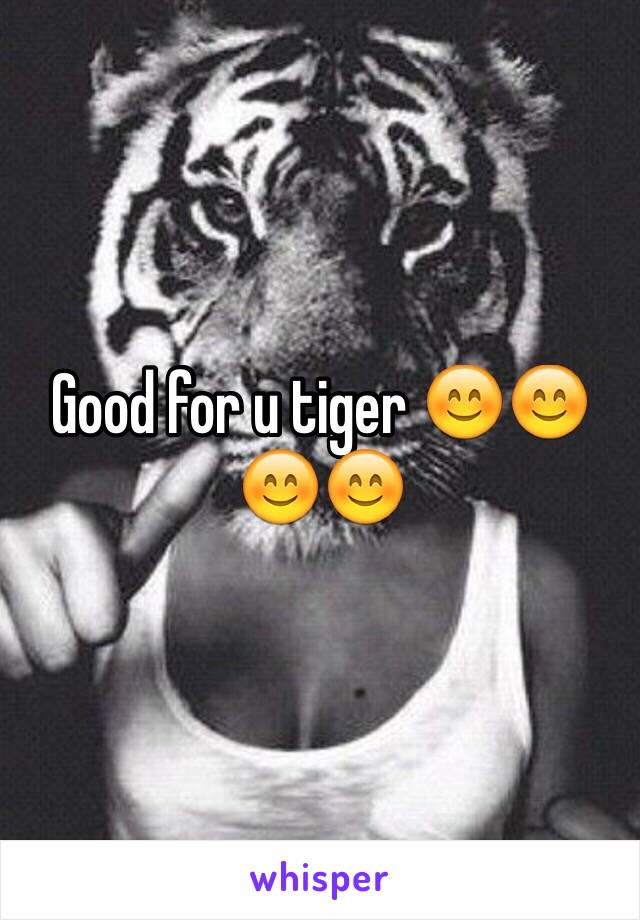 Good for u tiger 😊😊😊😊