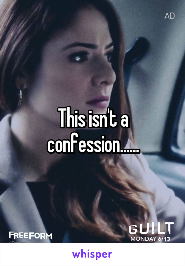 This isn't a confession......