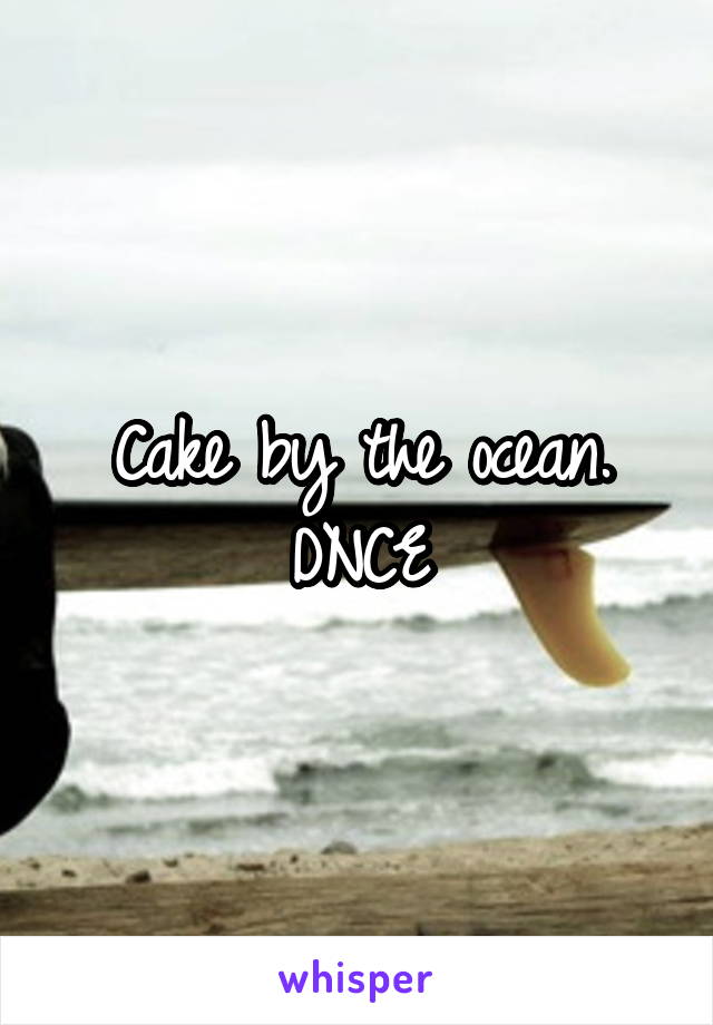 Cake by the ocean. DNCE