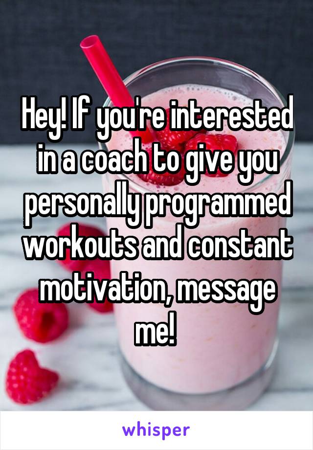 Hey! If you're interested in a coach to give you personally programmed workouts and constant motivation, message me! 