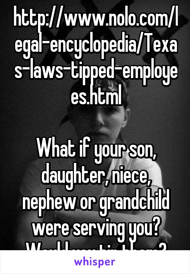 http://www.nolo.com/legal-encyclopedia/Texas-laws-tipped-employees.html

What if your son, daughter, niece, nephew or grandchild were serving you?
Would you tip them?