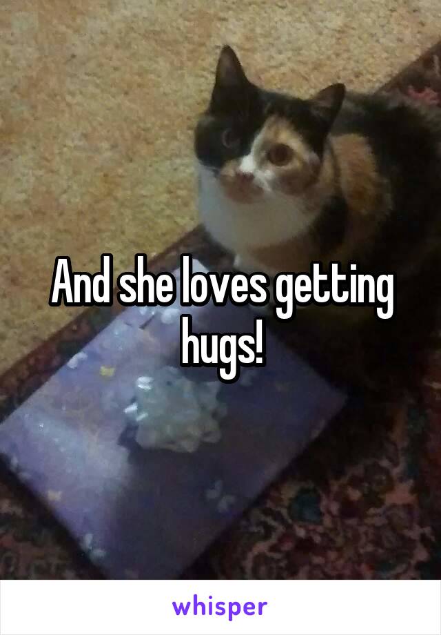 And she loves getting hugs!