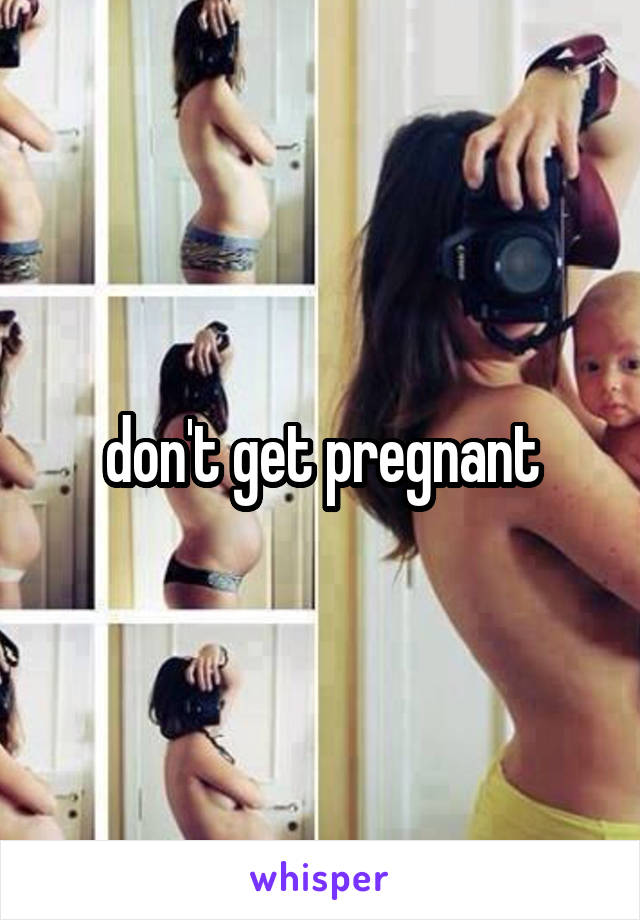 don't get pregnant