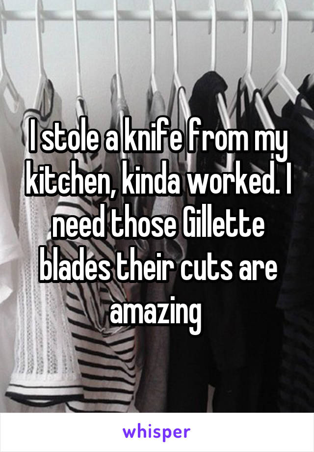 I stole a knife from my kitchen, kinda worked. I need those Gillette blades their cuts are amazing 