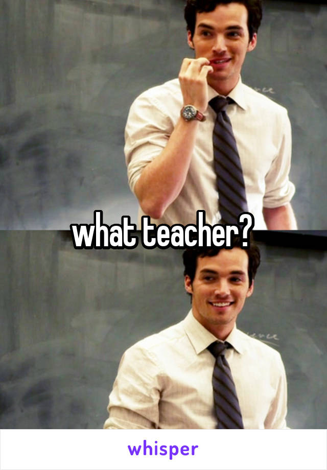 what teacher? 