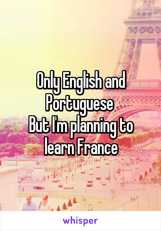 Only English and Portuguese 
But I'm planning to learn France