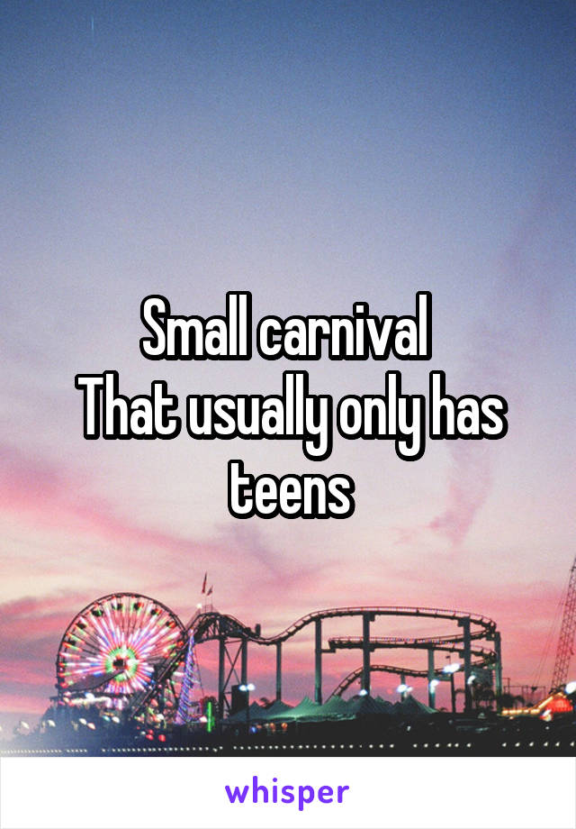 Small carnival 
That usually only has teens