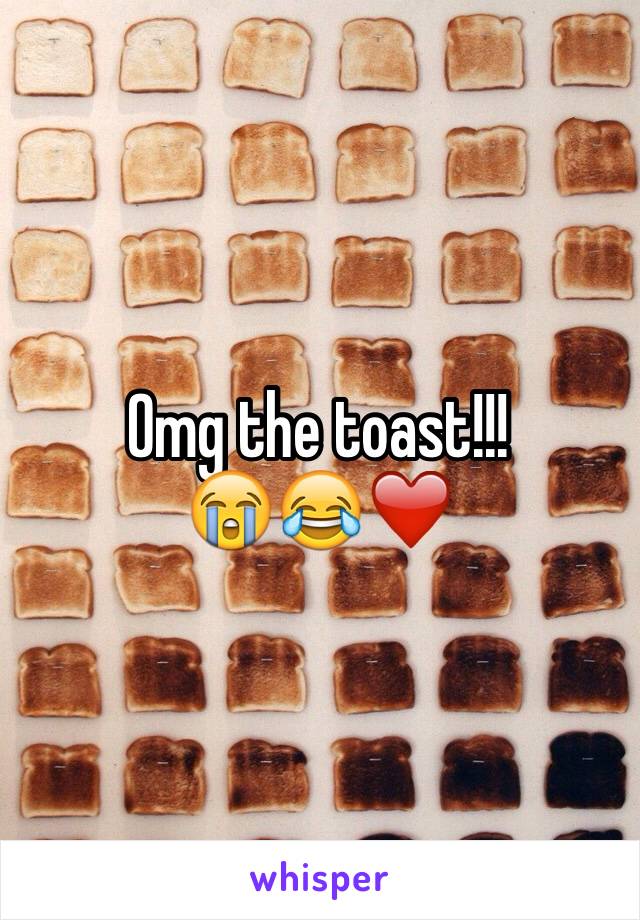 Omg the toast!!!
😭😂❤️