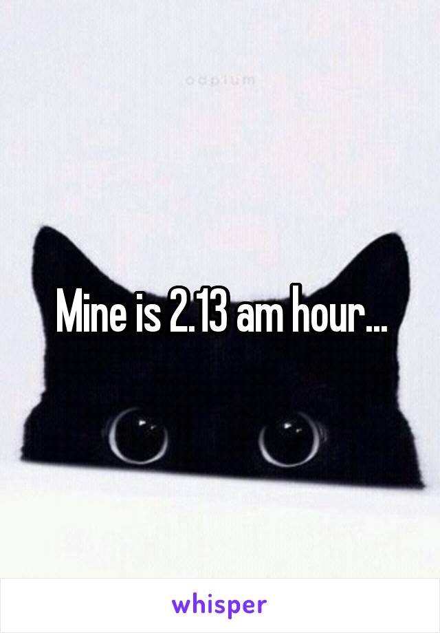 Mine is 2.13 am hour...