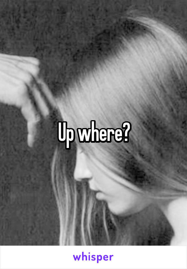 Up where?