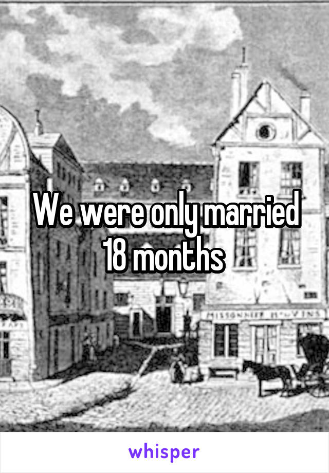 We were only married 18 months 