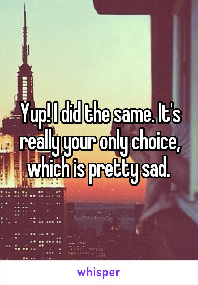 Yup! I did the same. It's really your only choice, which is pretty sad. 