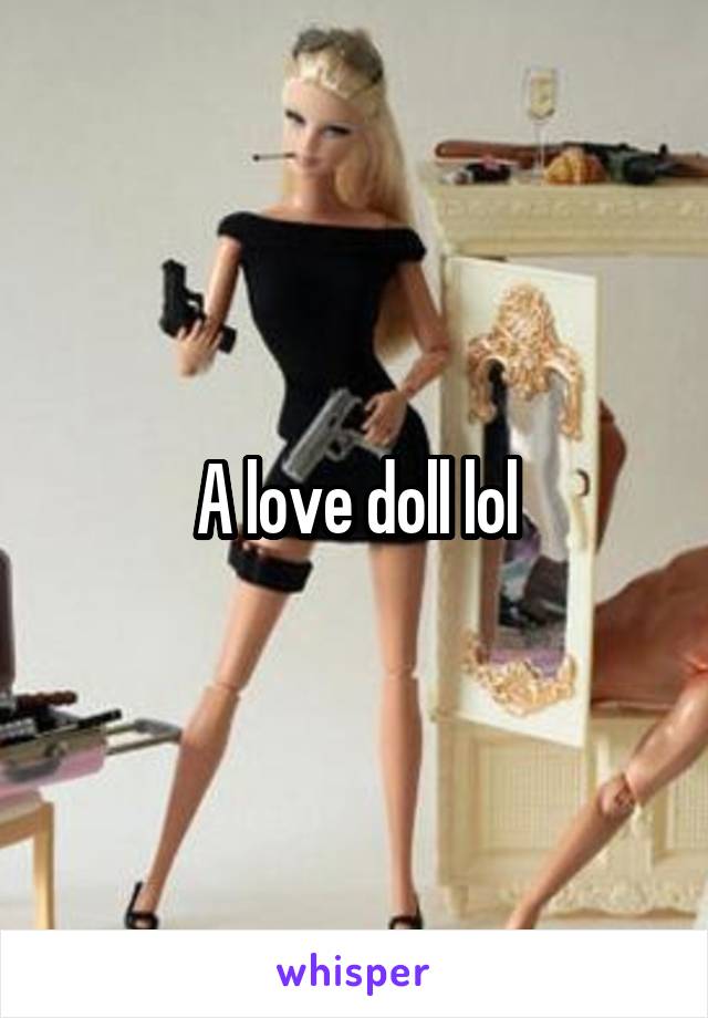 A love doll lol