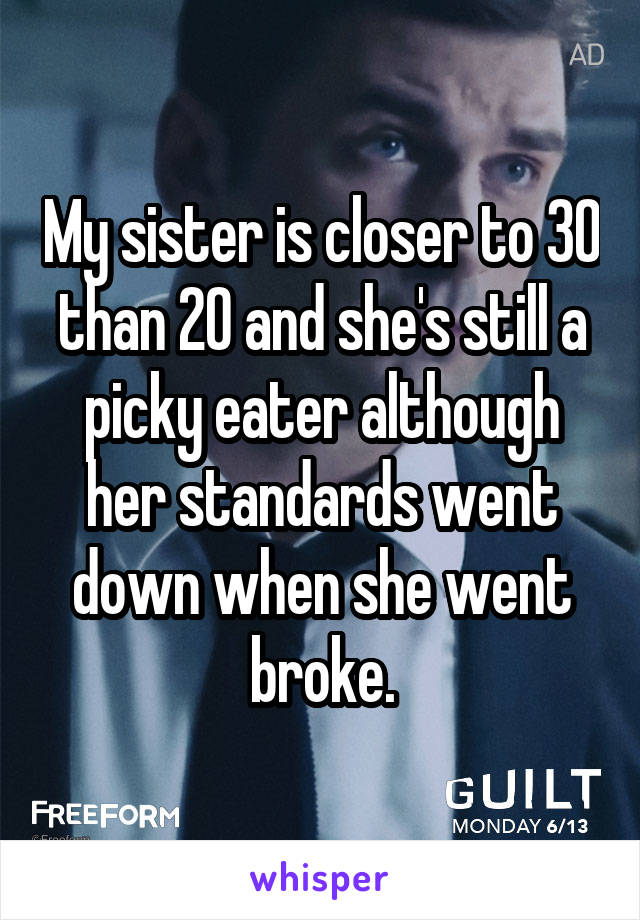 My sister is closer to 30 than 20 and she's still a picky eater although her standards went down when she went broke.