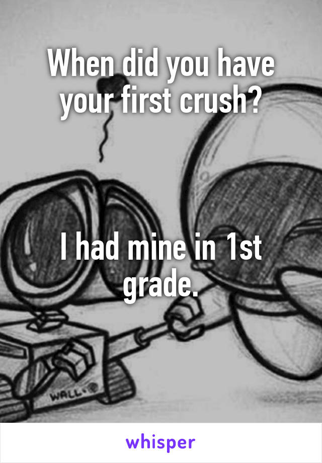When did you have your first crush?



I had mine in 1st grade.


