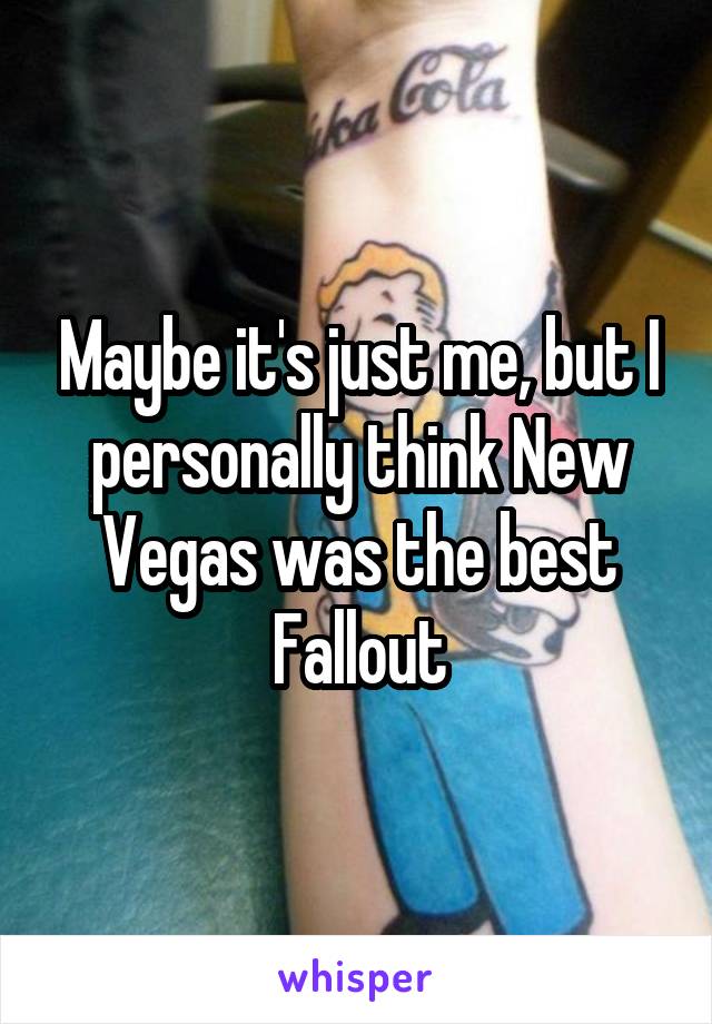 Maybe it's just me, but I personally think New Vegas was the best Fallout