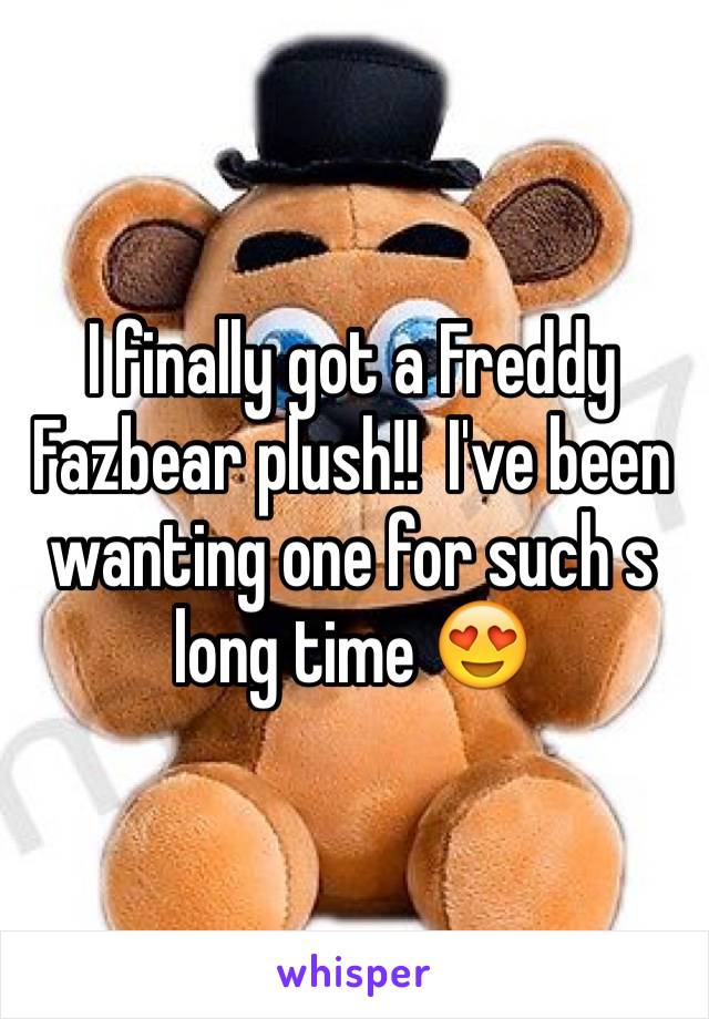 I finally got a Freddy Fazbear plush!!  I've been wanting one for such s long time 😍