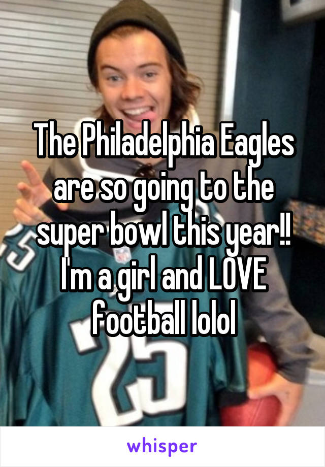 The Philadelphia Eagles are so going to the super bowl this year!! I'm a girl and LOVE football lolol