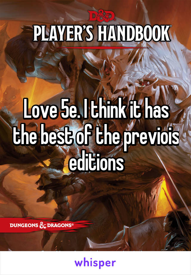 Love 5e. I think it has the best of the previois editions
