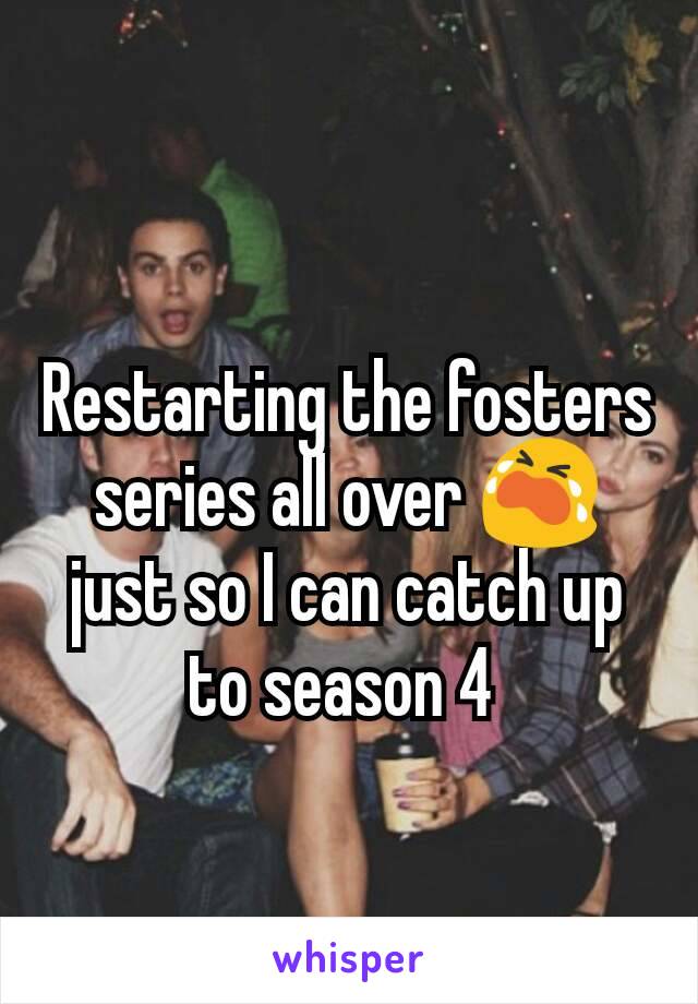 Restarting the fosters series all over 😭 just so I can catch up to season 4 