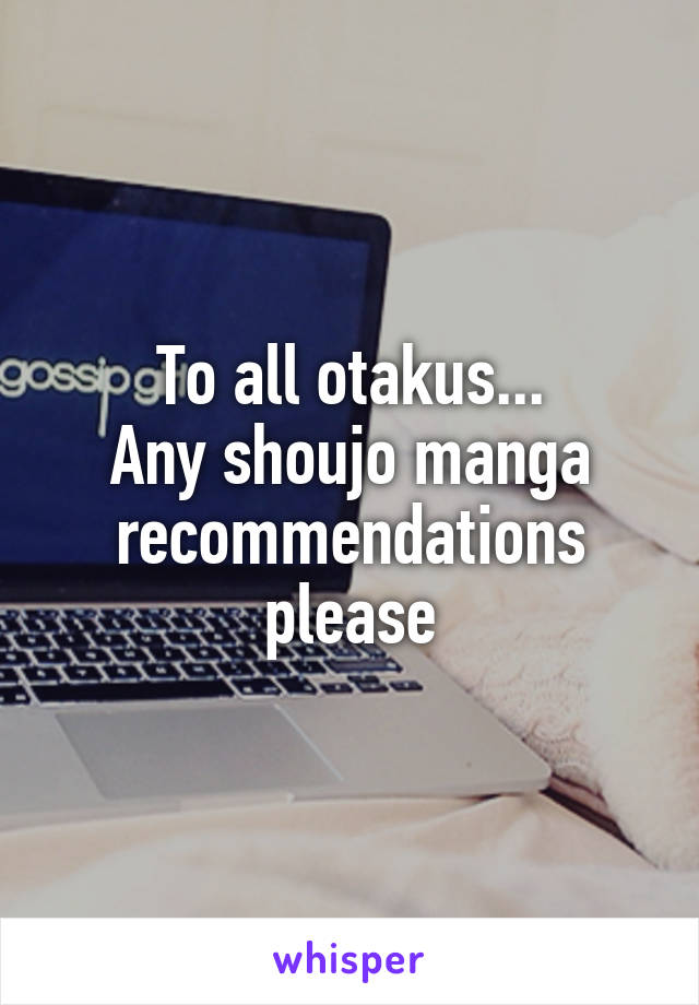 To all otakus...
Any shoujo manga recommendations please