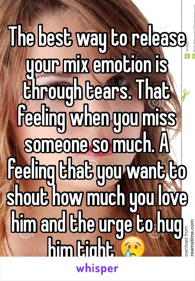 The best way to release your mix emotion is through tears. That feeling when you miss someone so much. A feeling that you want to shout how much you love him and the urge to hug him tight 😢