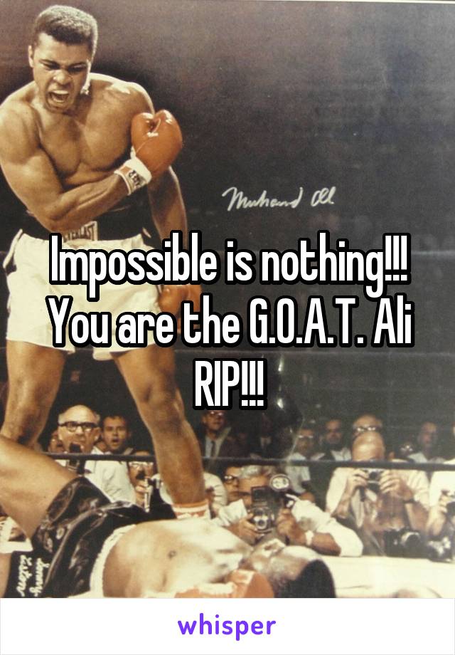Impossible is nothing!!! You are the G.O.A.T. Ali RIP!!!