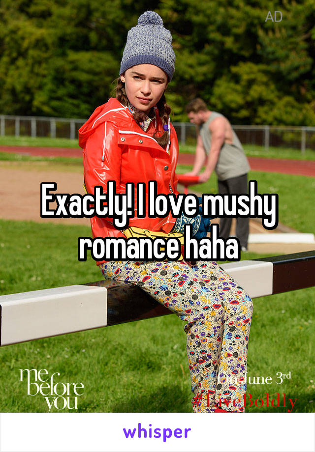 Exactly! I love mushy romance haha