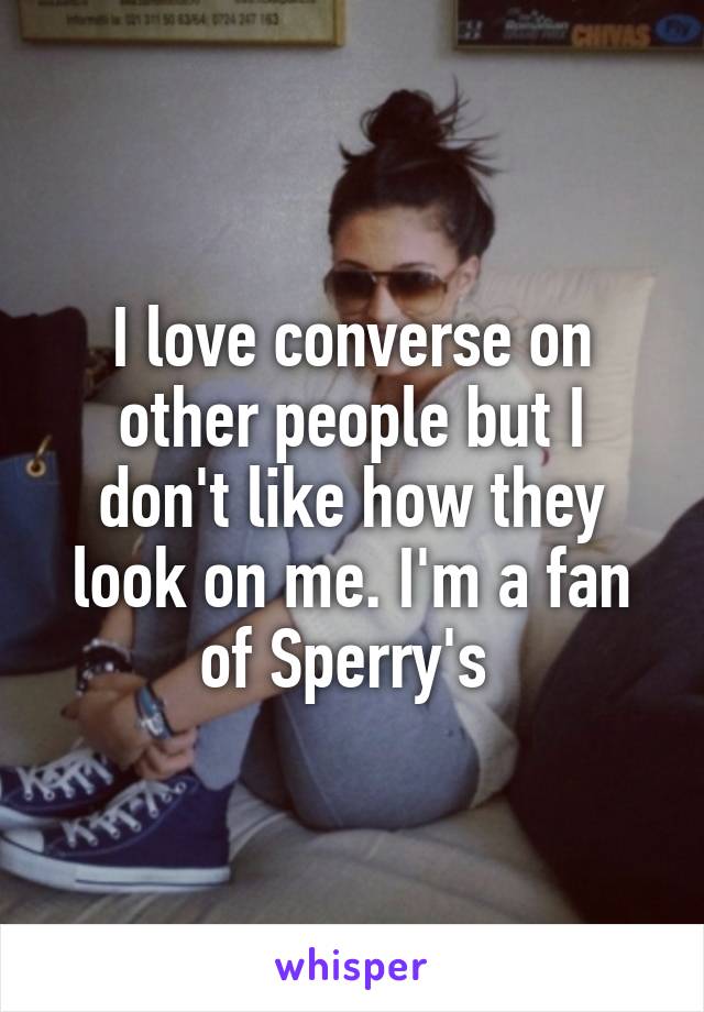 I love converse on other people but I don't like how they look on me. I'm a fan of Sperry's 