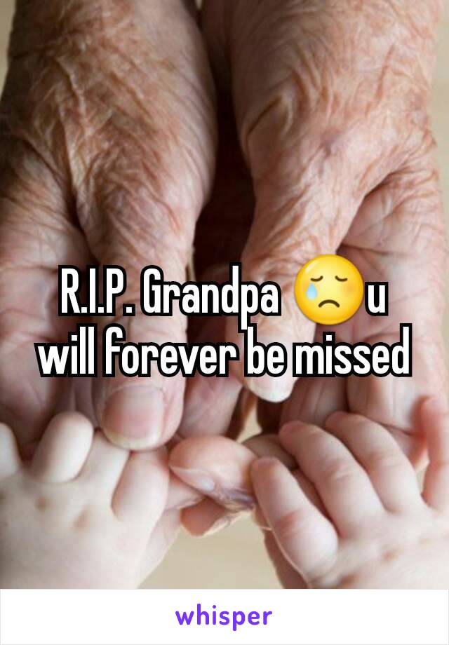 R.I.P. Grandpa 😢u will forever be missed
