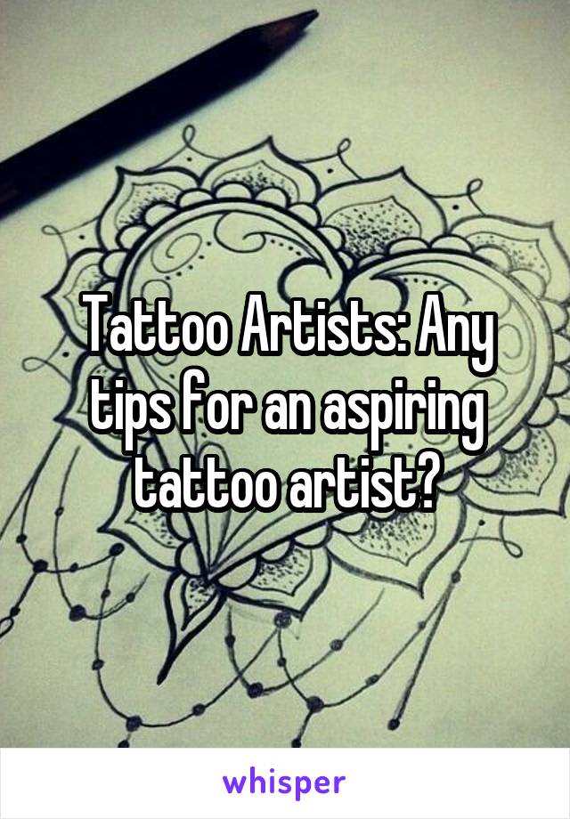 Tattoo Artists: Any tips for an aspiring tattoo artist?