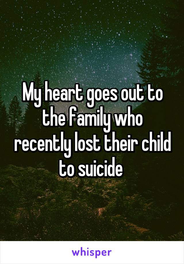 My heart goes out to the family who recently lost their child to suicide 