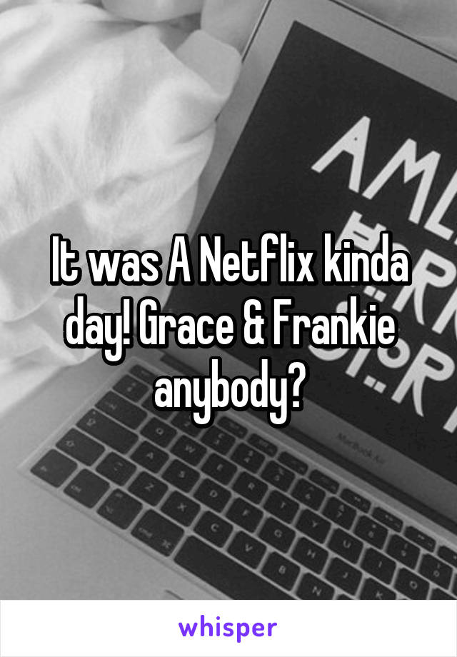 It was A Netflix kinda day! Grace & Frankie anybody?