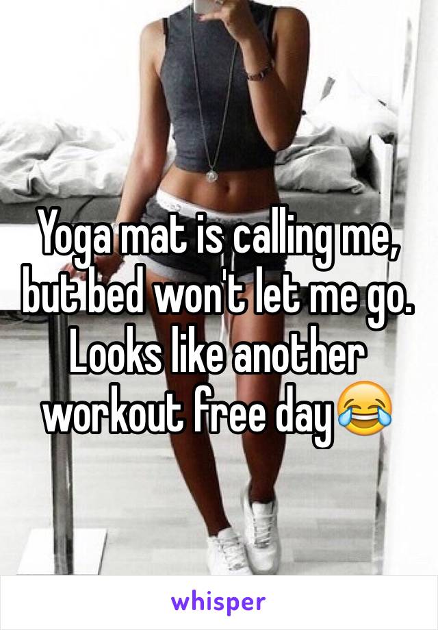Yoga mat is calling me, but bed won't let me go. Looks like another workout free day😂