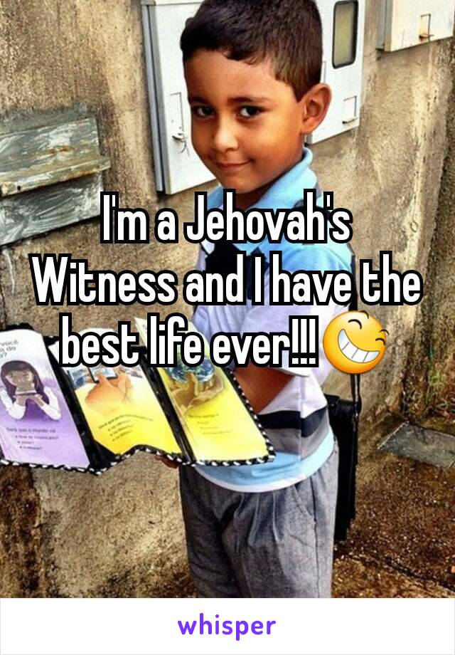 I'm a Jehovah's Witness and I have the best life ever!!!😆
